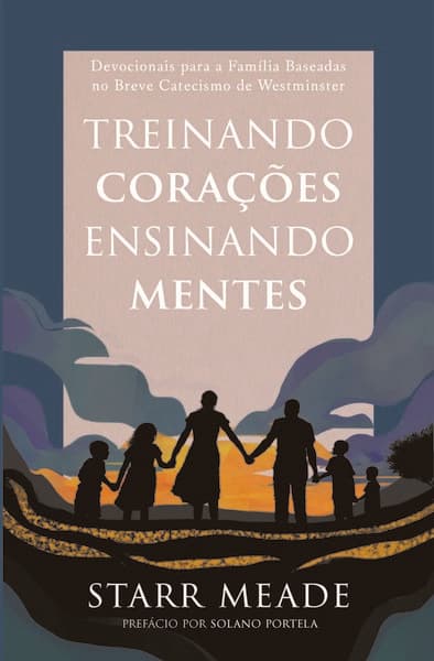Capa de Treinando corações, ensinando mentes: Devocionais para a família baseadas no Breve Catecismo de Westminster